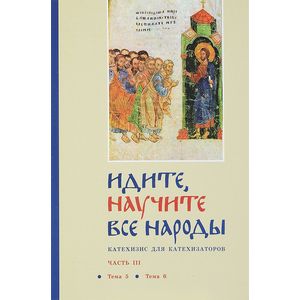 Идите, научите все народы. Катехизис. В 7 частях. Часть 3. Темы 5-6 Идите, научите все народы. Катехизис. В 7 частях. Часть 3. Темы 5-6