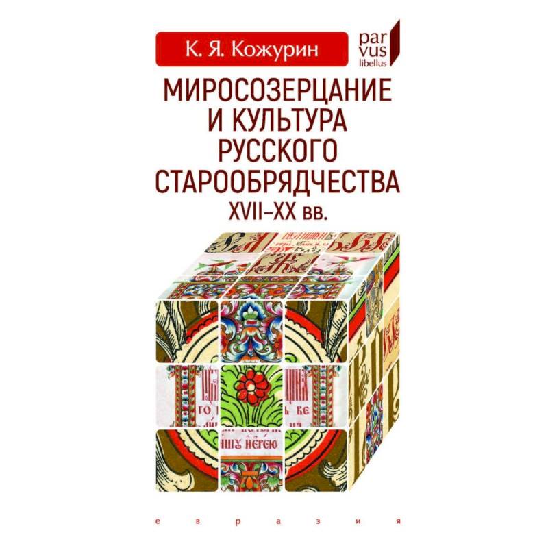 Миросозерцание и культура русского старообрядчества XVII-XX Миросозерцание и культура русского старообрядчества XVII-XX