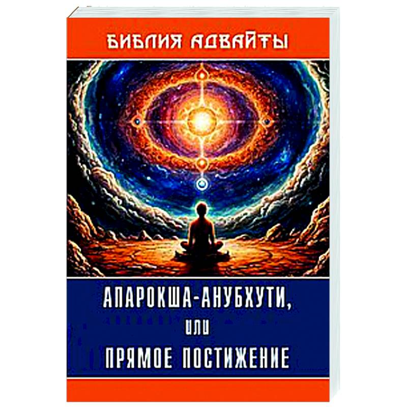 Библия Адвайты. Апарокша-анубхути, или прямое постижение Библия Адвайты. Апарокша-анубхути, или прямое постижение