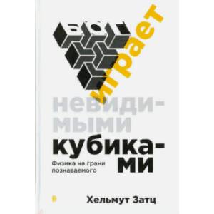 Бог играет невидимыми кубиками. Физика на грани познаваемого Бог играет невидимыми кубиками. Физика на грани познаваемого