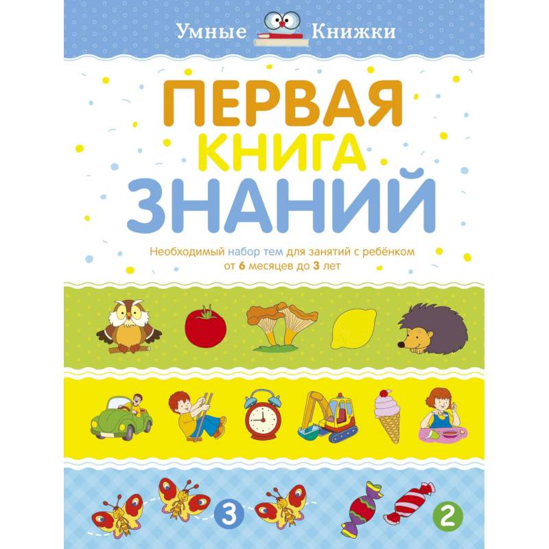 Первая книга знаний. Необходимый набор тем для занятий с ребенком от 6 месяцев до 3 лет Первая книга знаний. Необходимый набор тем для занятий с ребенком от 6 месяцев до 3 лет