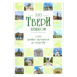 По Твери пешком. Пять лучших прогулок по городу По Твери пешком. Пять лучших прогулок по городу
