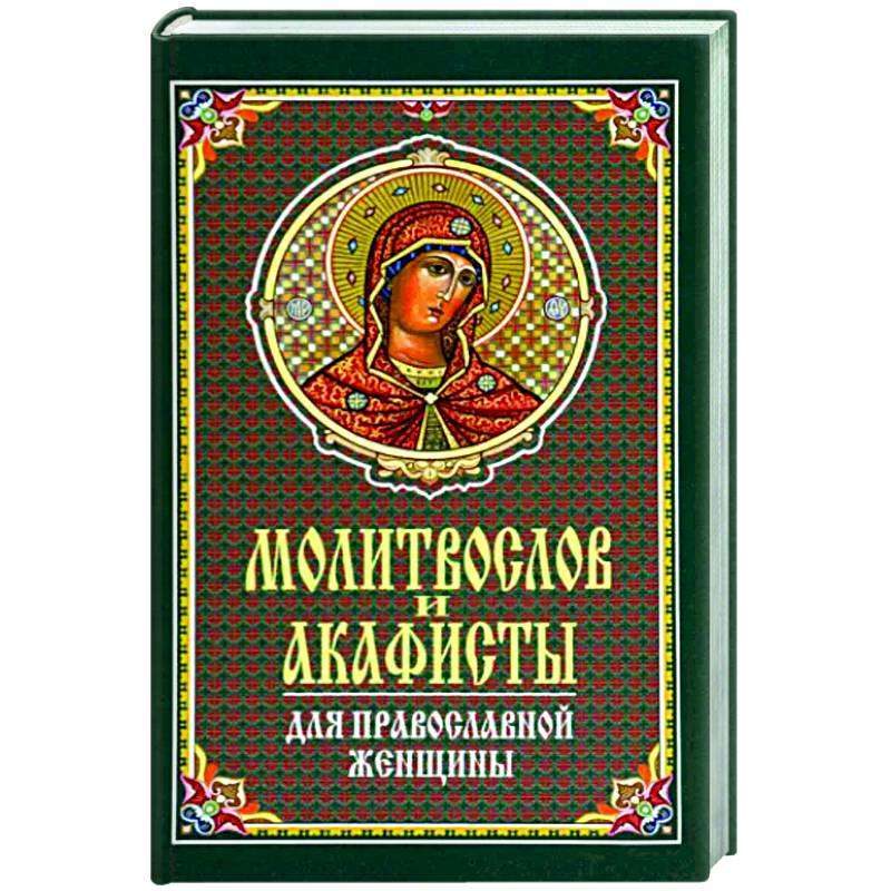 Молитвослов и акафисты для православной женщины Молитвослов и акафисты для православной женщины