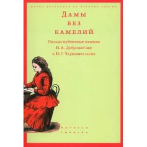 Дамы без камелий. Письма публичных женщин Н.А. Добролюбову и Н.Г. Чернышевскому Дамы без камелий. Письма публичных женщин Н.А. Добролюбову и Н.Г. Чернышевскому