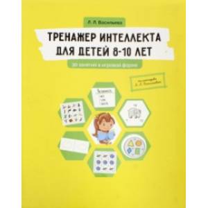 Тренажер интеллекта для детей 8-10 лет. 30 занятий в игровой форме Тренажер интеллекта для детей 8-10 лет. 30 занятий в игровой форме
