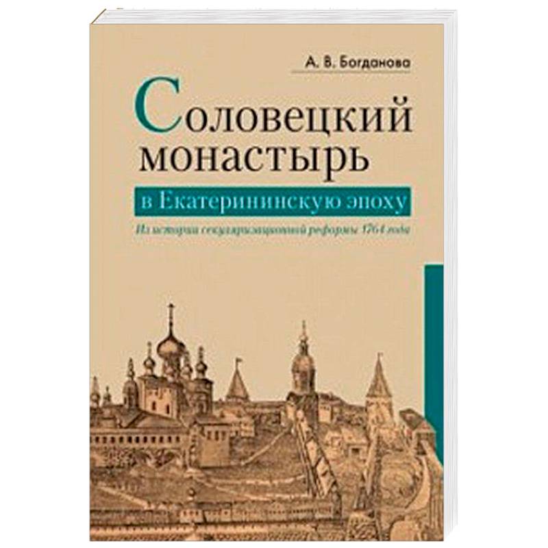 Соловецкий монастырь в Екатерининскую эпоху. Из истории секуляризационной реформы 1764 года Соловецкий монастырь в Екатерининскую эпоху. Из истории секуляризационной реформы 1764 года