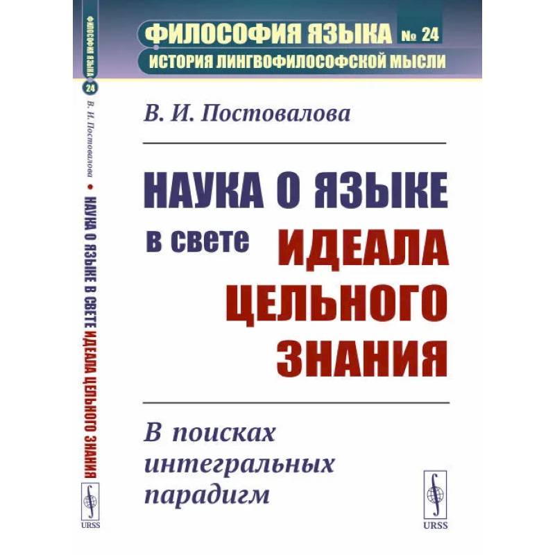 Наука о языке в свете идеала цельного знания. В поисках интегральных парадигм Наука о языке в свете идеала цельного знания. В поисках интегральных парадигм