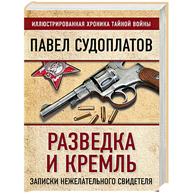 Разведка и Кремль. Записки нежелательного свидетеля Разведка и Кремль. Записки нежелательного свидетеля