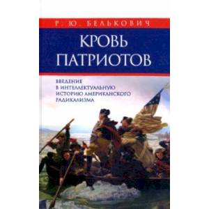 Кровь патриотов. Введение в интеллектуальную историю американского радикализма Кровь патриотов. Введение в интеллектуальную историю американского радикализма