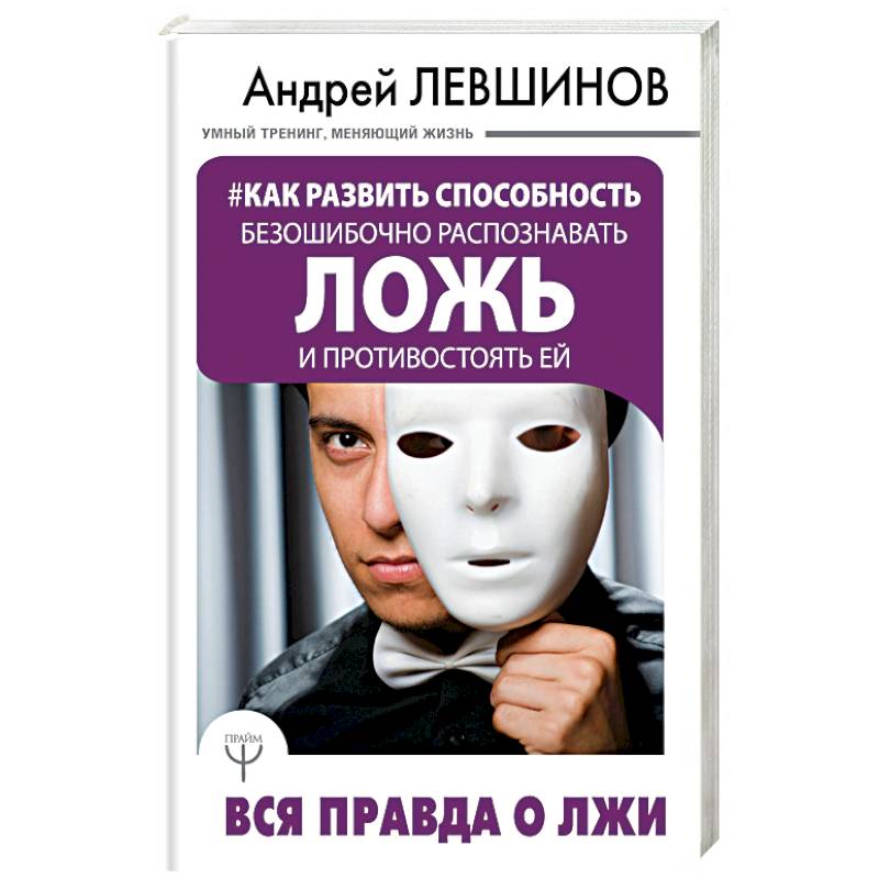 Как развить способность безошибочно распознавать ложь и противостоять ей. Вся правда о лжи Как развить способность безошибочно распознавать ложь и противостоять ей. Вся правда о лжи