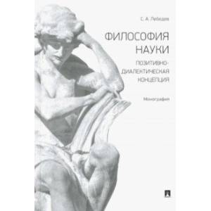Философия науки. Позитивно-диалектическая концепция. Монография Философия науки. Позитивно-диалектическая концепция. Монография