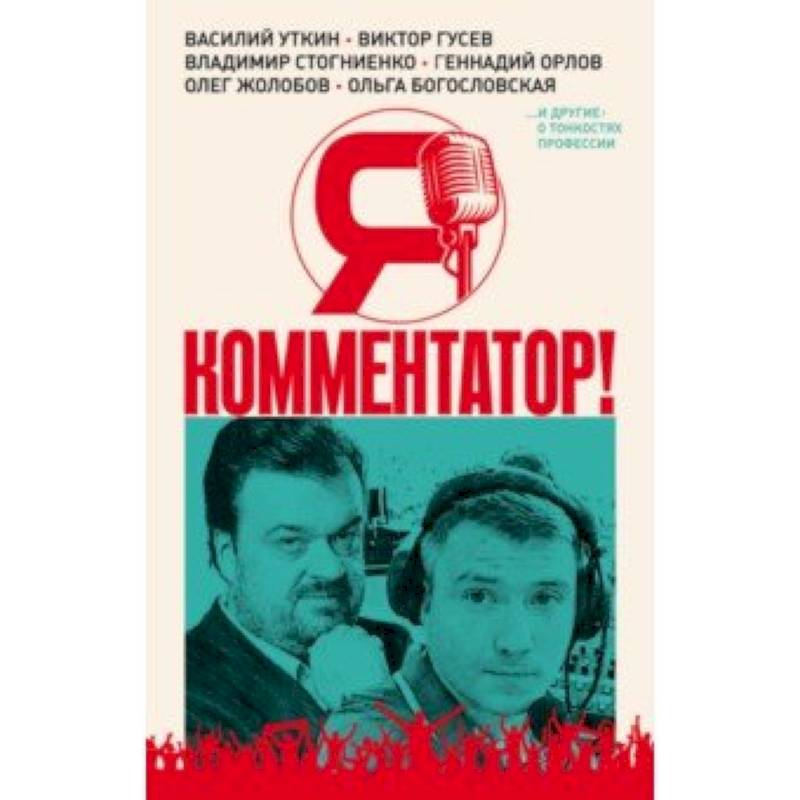 Я - комментатор! Василий Уткин, Виктор Гусев, Владимир Стогниенко, Геннадий Орлов и др. о тонкостях
