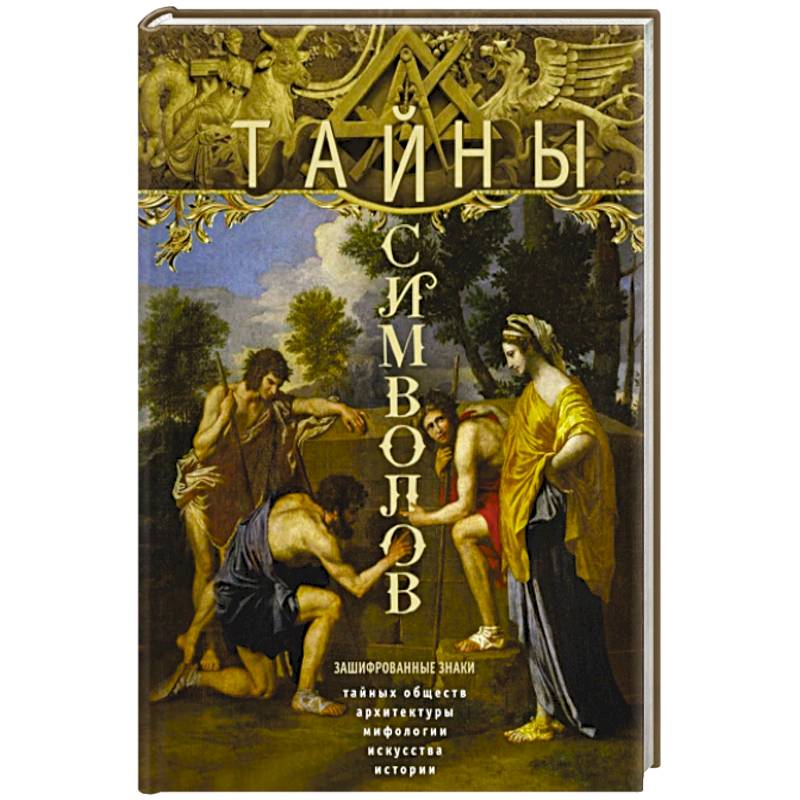 Тайны символов. Зашифрованные знаки тайных обществ, архитектуры, мифологии, искусства, истории Тайны символов. Зашифрованные знаки тайных обществ, архитектуры, мифологии, искусства, истории
