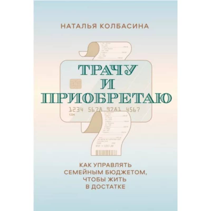 Трачу и приобретаю. Как управлять семейным бюджетом, чтобы жить в достатке Трачу и приобретаю. Как управлять семейным бюджетом, чтобы жить в достатке