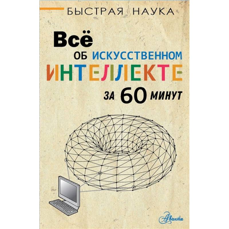 Всё об искусственном интеллекте за 60 минут Всё об искусственном интеллекте за 60 минут