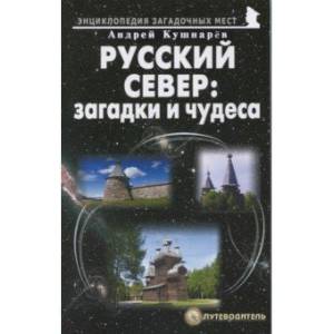 Русский Север: загадки и чудеса. Путеводитель Русский Север: загадки и чудеса. Путеводитель