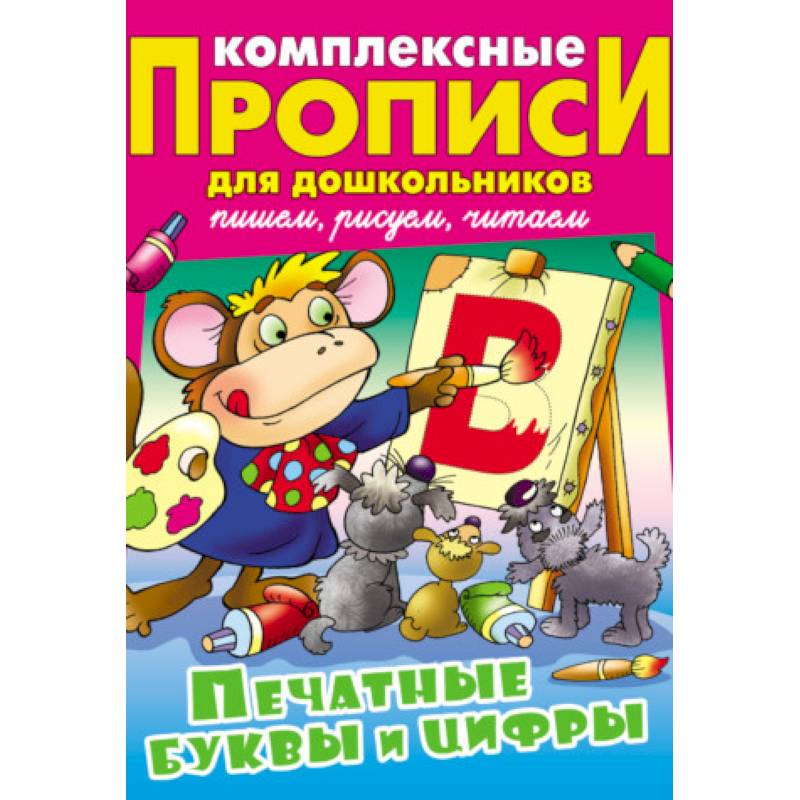 Печатные буквы и цифры. Комплексные прописи для дошкольников Печатные буквы и цифры. Комплексные прописи для дошкольников