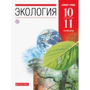 Экология. 10-11 классы. Учебник. Базовый уровень Экология. 10-11 классы. Учебник. Базовый уровень