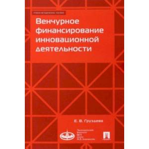 Венчурное финансирование инновационной деятельности. Учебно-методическое пособие Венчурное финансирование инновационной деятельности. Учебно-методическое пособие