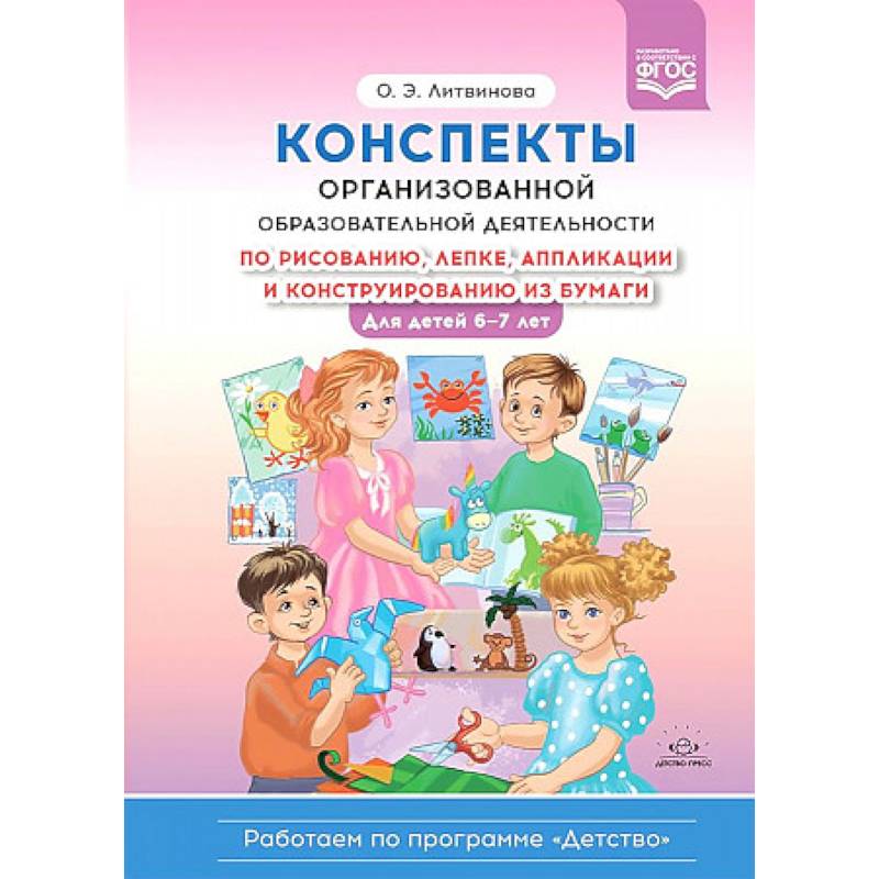 Конспекты организованной образовательной деятельности по рисованию, лепке,аппликации и конструированию из бумаги. Для детей 6—7 лет Конспекты организованной образовательной деятельности по рисованию, лепке,аппликации и конструированию из бумаги. Для детей 6—7 лет