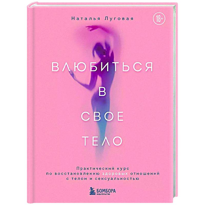 Влюбиться в свое тело. Практический курс по восстановлению здоровых отношений с телом и сексуальностью Влюбиться в свое тело. Практический курс по восстановлению здоровых отношений с телом и сексуальностью