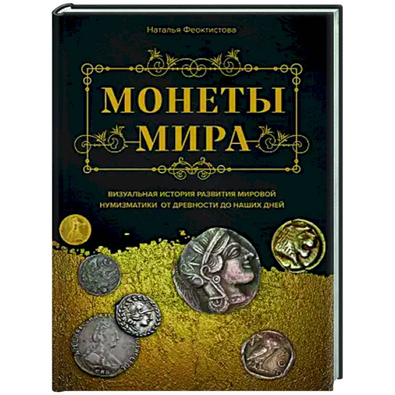 Монеты мира. Визуальная история развития мировой нумизматики от древности до наших дней Монеты мира. Визуальная история развития мировой нумизматики от древности до наших дней