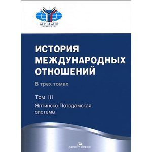 История международных отношений. Учебник. В 3 томах. Том 3. Ялтинско-Подсдамская система