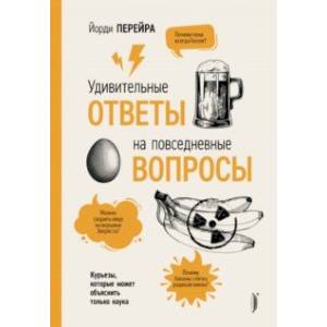 Удивительные ответы на повседневные вопросы. Курьезы, которые может объяснить только наука Удивительные ответы на повседневные вопросы. Курьезы, которые может объяснить только наука