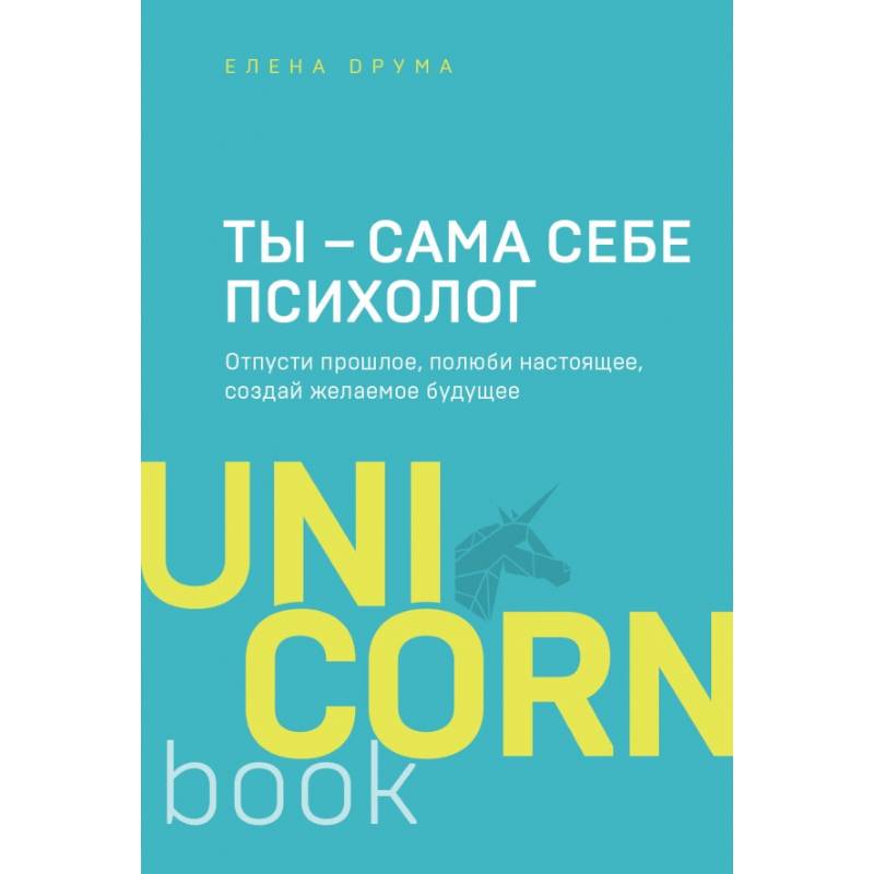 Ты - сама себе психолог. Отпусти прошлое, полюби настоящее, создай желаемое будущее Ты - сама себе психолог. Отпусти прошлое, полюби настоящее, создай желаемое будущее