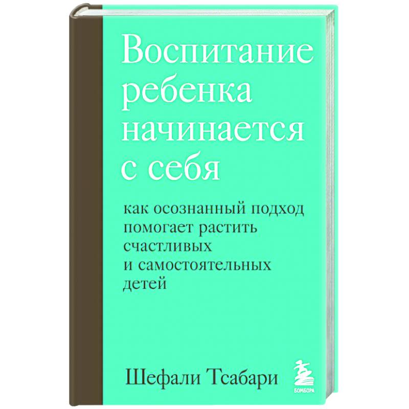 Воспитание ребенка начинается с себя. Как осознанный подход помогает растить счастливых и самостоятельных детей Воспитание ребенка начинается с себя. Как осознанный подход помогает растить счастливых и самостоятельных детей