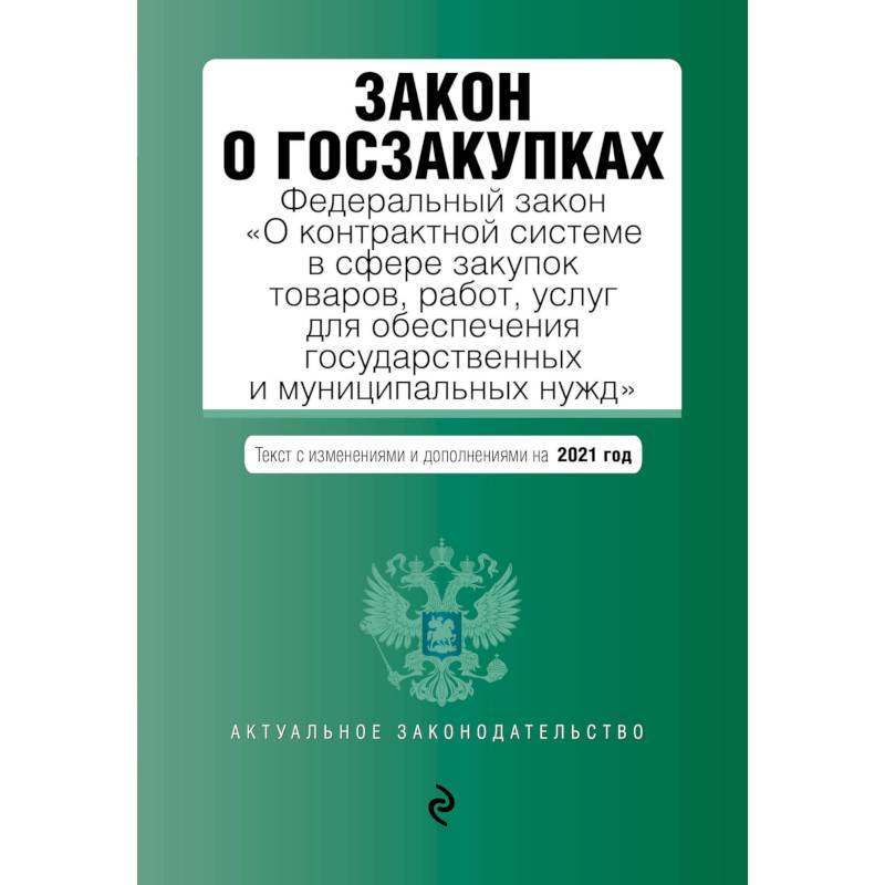 Закон о госзакупках: Федеральный закон 'О контрактной системе в сфере закупок товаров, работ, услуг для обеспечения государственных и муниципальных нужд' с изменениями на 2021 г.