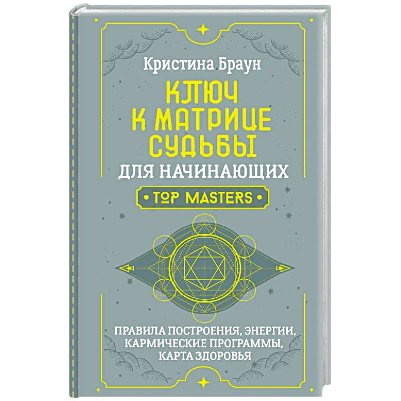 Ключ к Матрице судьбы для начинающих. Правила построения, энергии, кармические программы, карта здоровья Ключ к Матрице судьбы для начинающих. Правила построения, энергии, кармические программы, карта здоровья