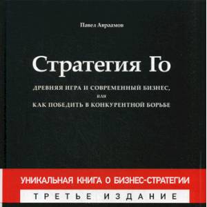 Стратегия Го: Древняя игра и современный бизнес, или Как победить в конкурентной борьбе Стратегия Го: Древняя игра и современный бизнес, или Как победить в конкурентной борьбе