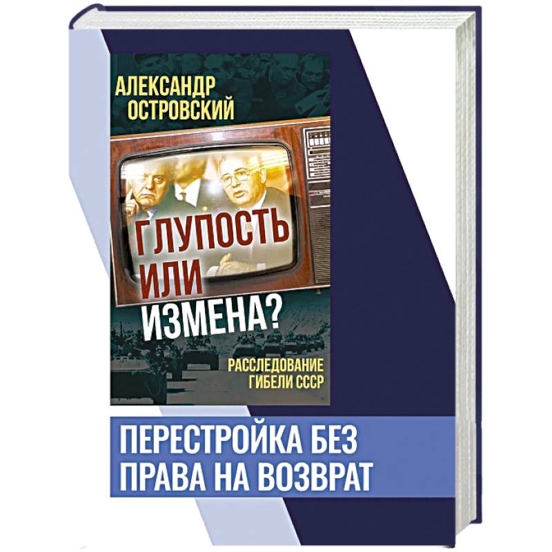 Глупость или измена? Расследование гибели СССР Глупость или измена? Расследование гибели СССР
