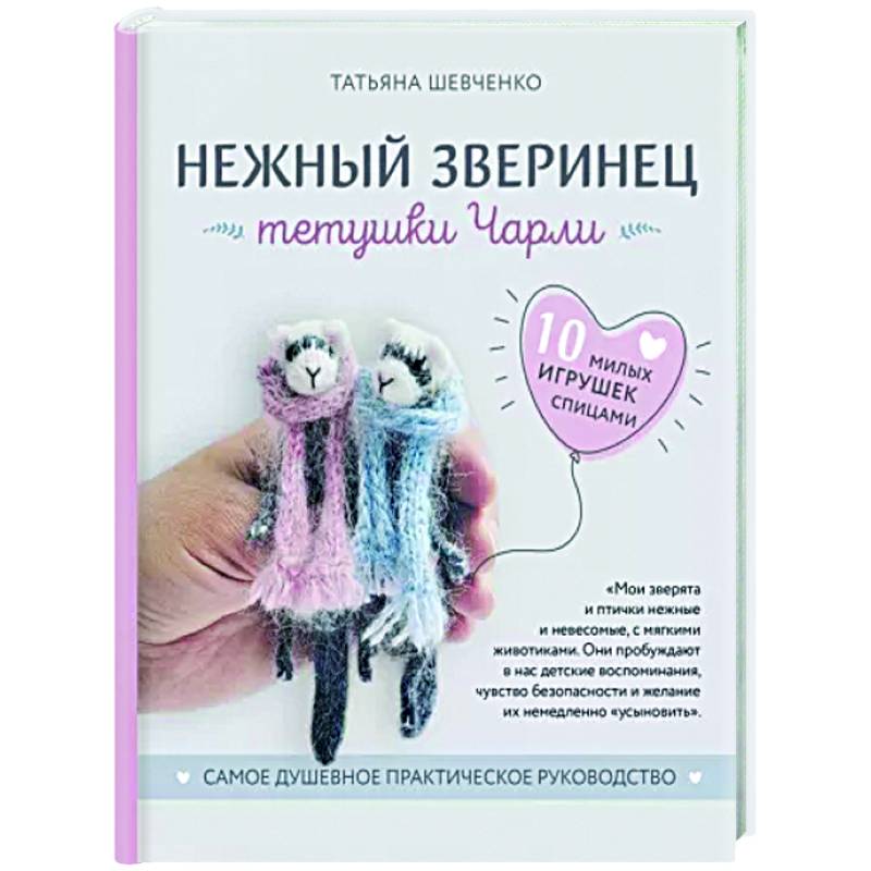 Нежный зверинец тетушки Чарли. 10 милых игрушек спицами. Самое душевное практическое руководство Нежный зверинец тетушки Чарли. 10 милых игрушек спицами. Самое душевное практическое руководство