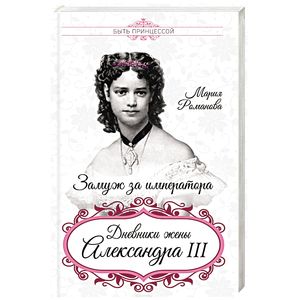 Замуж за императора. Дневники жены Александра III