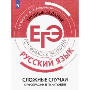 Русский язык. Трудные задания ЕГЭ. Сложные случаи орфографии и пунктуации Русский язык. Трудные задания ЕГЭ. Сложные случаи орфографии и пунктуации