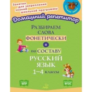 Разбираем слова фонетически и по составу. 1-4 классы. ФГОС Разбираем слова фонетически и по составу. 1-4 классы. ФГОС