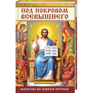 Под покровом Всевышнего Молитвы на всякую потребу Под покровом Всевышнего Молитвы на всякую потребу