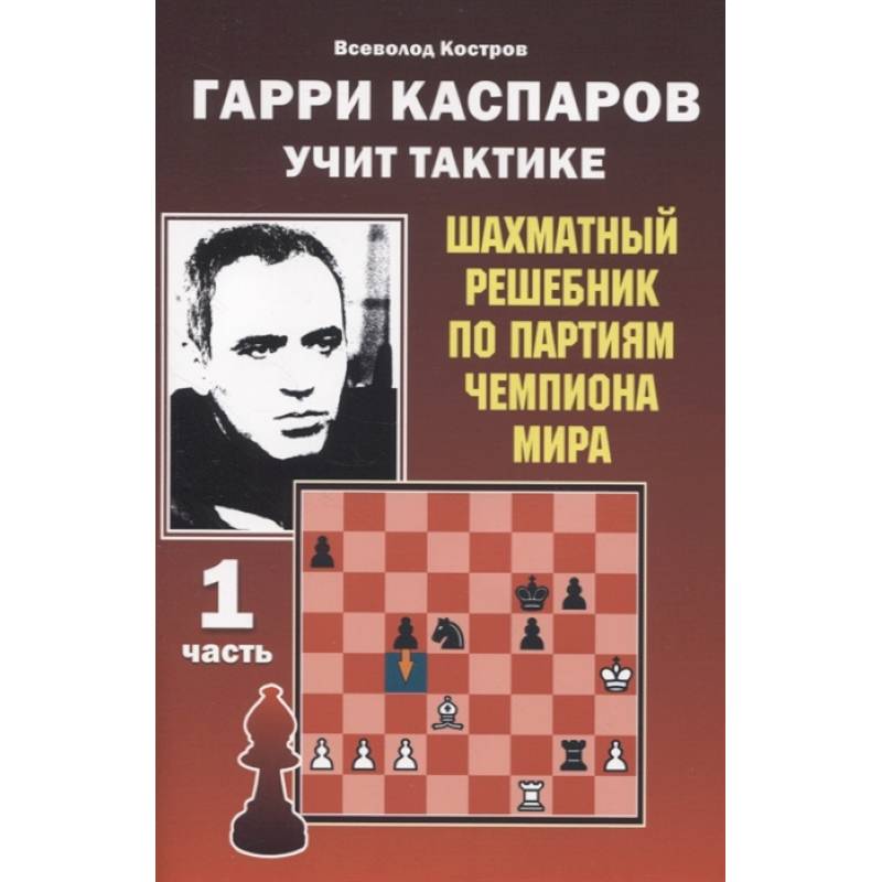 Гарри Каспаров учит тактике.1 часть.Шахматный решебник по партиям чемпиона мира Гарри Каспаров учит тактике.1 часть.Шахматный решебник по партиям чемпиона мира