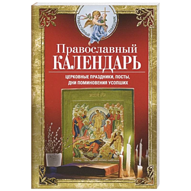 Православный календарь. Церковные праздники, посты, дни поминовения усопших Православный календарь. Церковные праздники, посты, дни поминовения усопших
