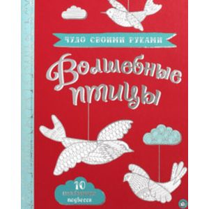 Чудо своими руками. Волшебные птицы Чудо своими руками. Волшебные птицы