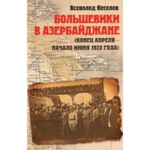 Большевики в Азербайджане (апрель - июнь 1920) Большевики в Азербайджане (апрель - июнь 1920)