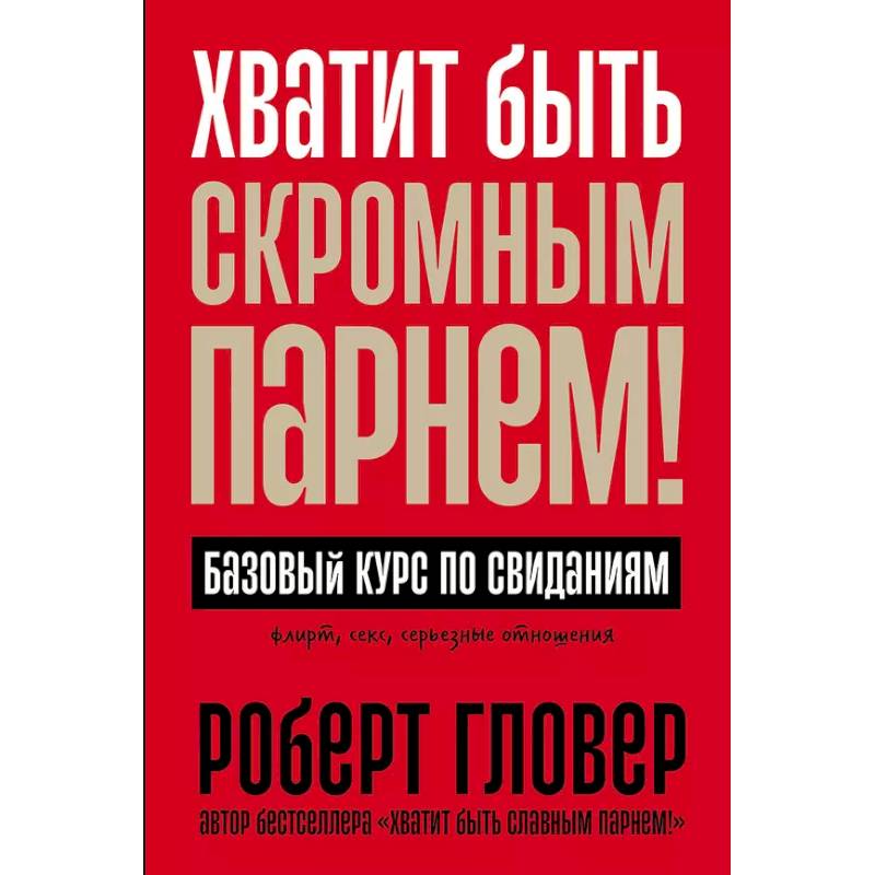 Хватит быть скромным парнем! Базовый курс по свиданиям Хватит быть скромным парнем! Базовый курс по свиданиям