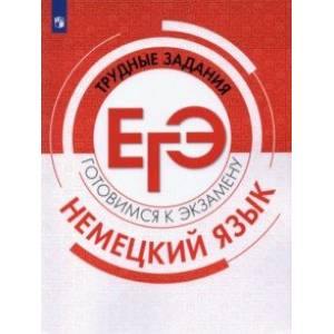 Немецкий язык. Трудные задания ЕГЭ. Готовимся к экзамену