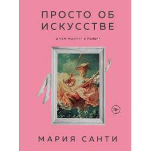 Просто об искусстве. О чем молчат в музеях Просто об искусстве. О чем молчат в музеях