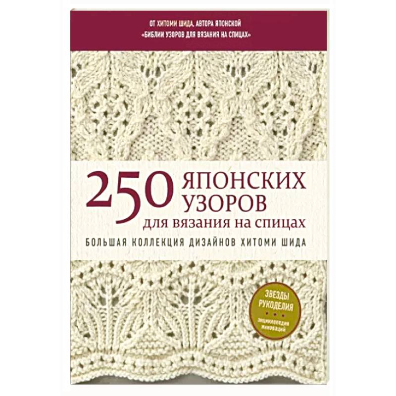 250 японских узоров для вязания на спицах. Большая коллекция дизайнов Хитоми Шида. Библия вязания на спицах 250 японских узоров для вязания на спицах. Большая коллекция дизайнов Хитоми Шида. Библия вязания на спицах