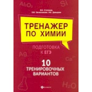 Тренажер по химии:подготовка к ЕГЭ: 10 тренировочных вариантов Тренажер по химии:подготовка к ЕГЭ: 10 тренировочных вариантов