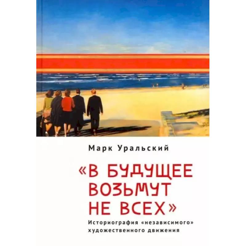 'В будущее возьмут не всех'. Историография «независимого» художественного движения 'В будущее возьмут не всех'. Историография «независимого» художественного движения