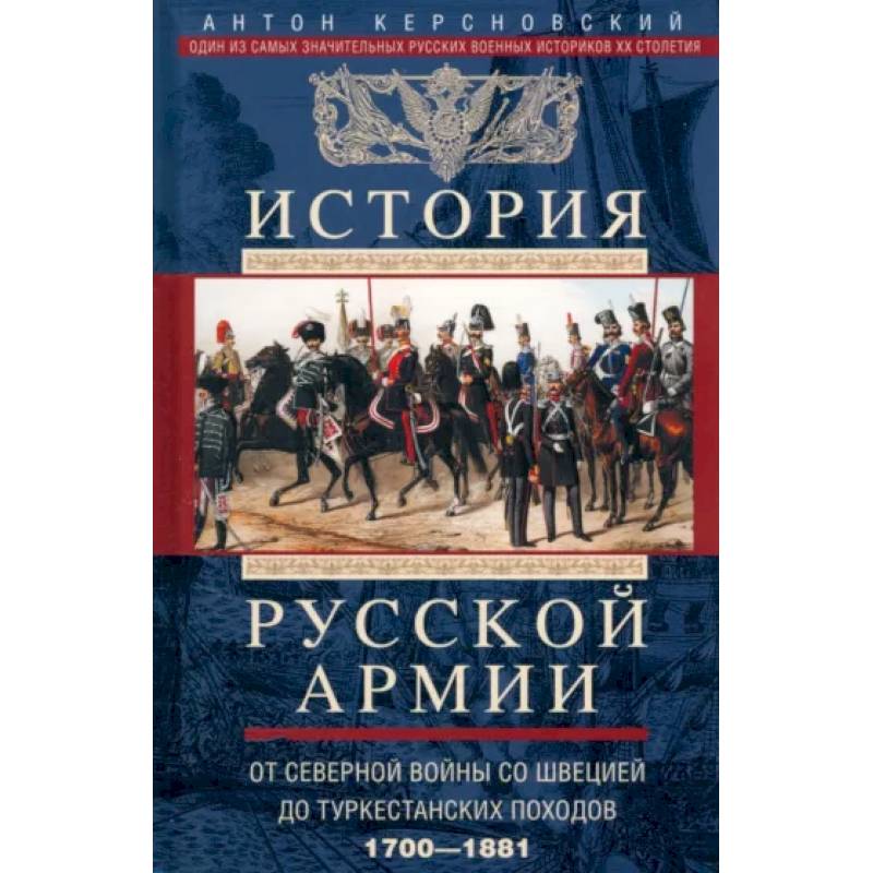 История русской армии. От Северной войны со Швецией до Туркестанских походов. 1700-1881 История русской армии. От Северной войны со Швецией до Туркестанских походов. 1700-1881